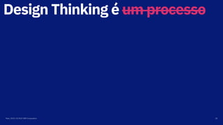 Design Thinking é um processo
Maio, 2019 / © 2019 IBM Corporation 18
 