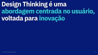 Design Thinking é uma
abordagem centrada no usuário,
voltada para inovação
Maio, 2019 / © 2019 IBM Corporation 23
 