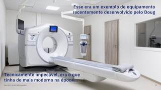 Maio, 2019 / © 2019 IBM Corporation 47
Esse era um exemplo de equipamento
recentemente desenvolvido pelo Doug
Tecnicamente impecável, era o que
tinha de mais moderno na época...
 