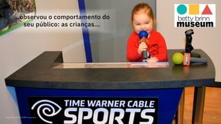 Maio, 2019 / © 2019 IBM Corporation 53
...observou o comportamento do
seu público: as crianças...
 