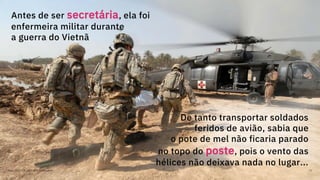 Maio, 2019 / © 2019 IBM Corporation 72
De tanto transportar soldados
feridos de avião, sabia que
o pote de mel não ficaria parado
no topo do poste, pois o vento das
hélices não deixava nada no lugar...
Antes de ser secretária, ela foi
enfermeira militar durante
a guerra do Vietnã
 