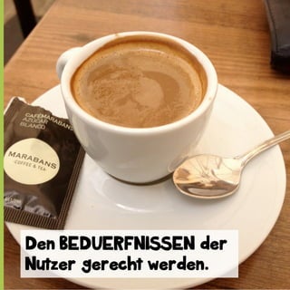 Den BEDUERFNISSEN der
Nutzer gerecht werden.

 