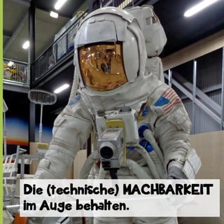 Die (technische) MACHBARKEIT
im Auge behalten.

 