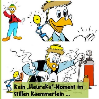 Kein „Heureka“-Moment im
stillen Kaemmerlein ...

 