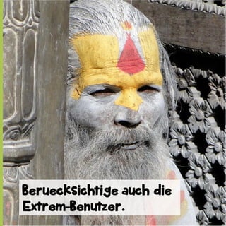 Beruecksichtige auch die
Extrem-Benutzer.

 