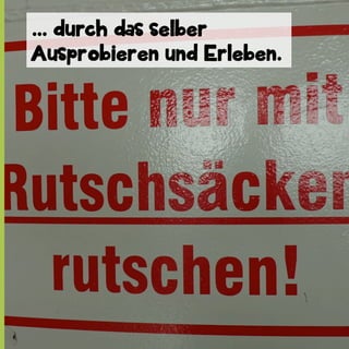 ... durch das selber
Ausprobieren und Erleben.

 