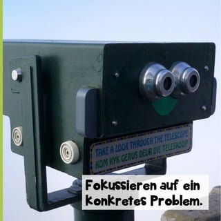 Fokussieren auf ein
konkretes Problem.

 