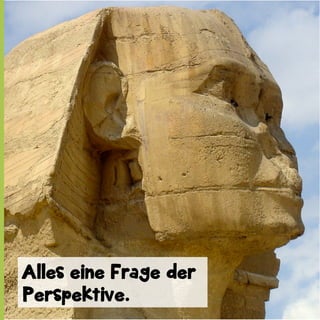 Alles eine Frage der
Perspektive.

 
