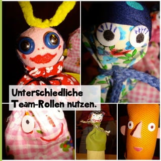 Unterschiedliche
Team-Rollen nutzen.

 