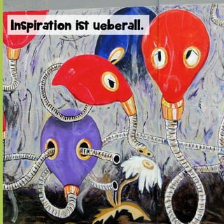 Inspiration ist ueberall.

 