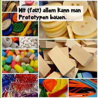 Mit (fast) allem kann man
Prototypen bauen.

 