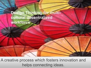 Design Thinking for multicultural decentralized
workforce

A creative process which fosters innovation and
helps connecting ideas.

 
