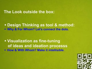 The Look outside the box:
 Design Thinking as tool & method:
 Why & For Whom? Let’s connect the dots.

 Visualization a...