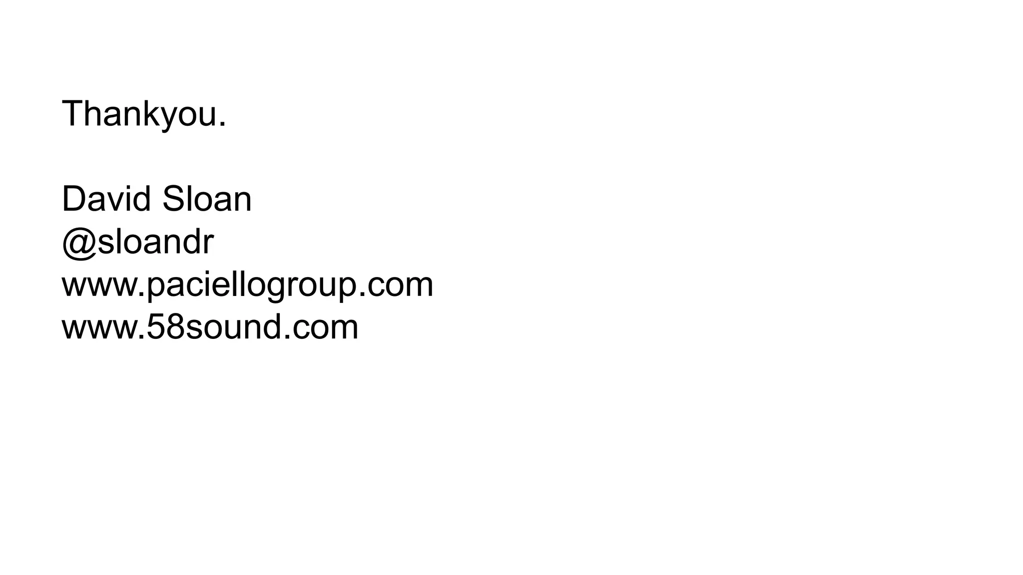 Thankyou.
David Sloan
@sloandr
www.paciellogroup.com
www.58sound.com
 