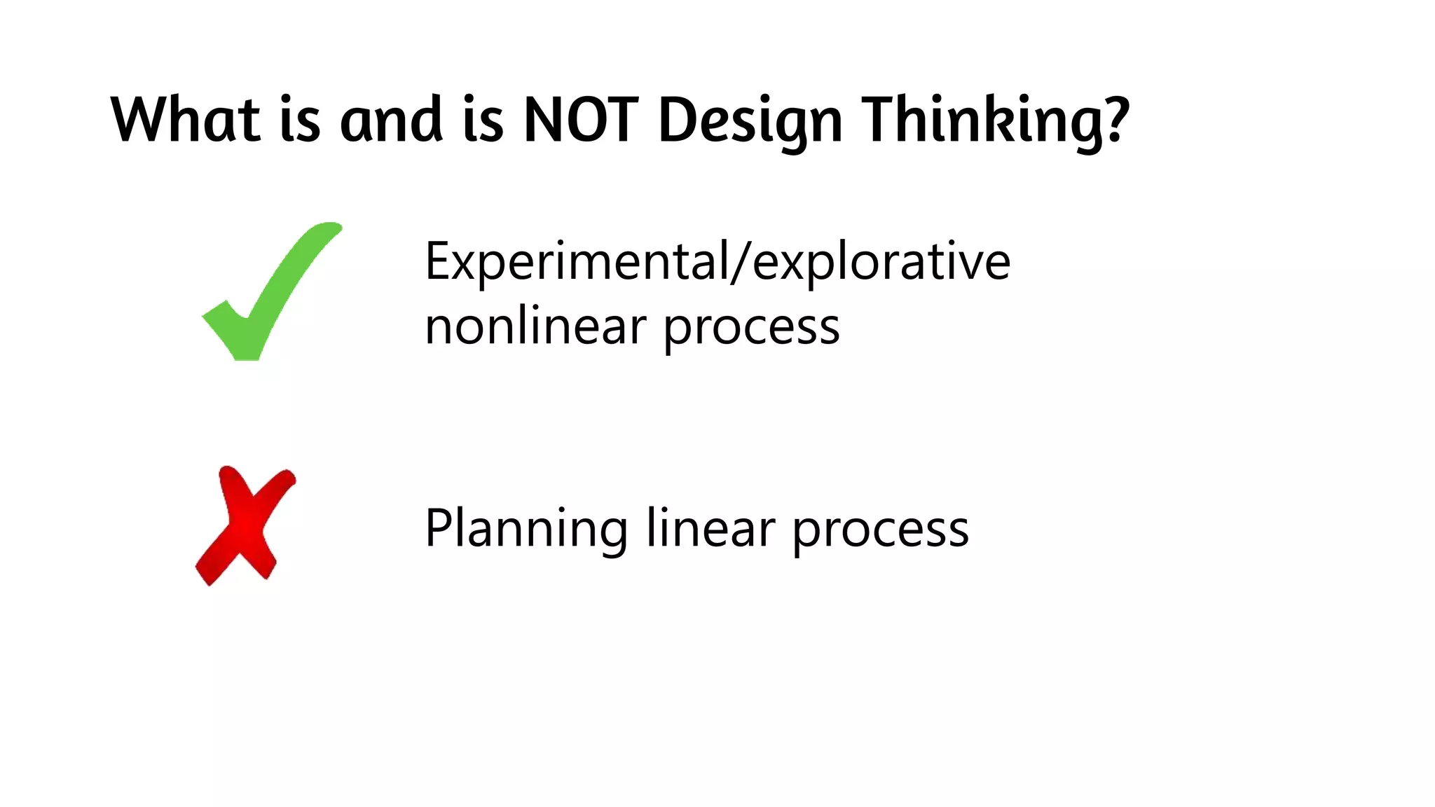 What is and is NOT Design Thinking?
Experimental/explorative
nonlinear process
Planning linear process
 