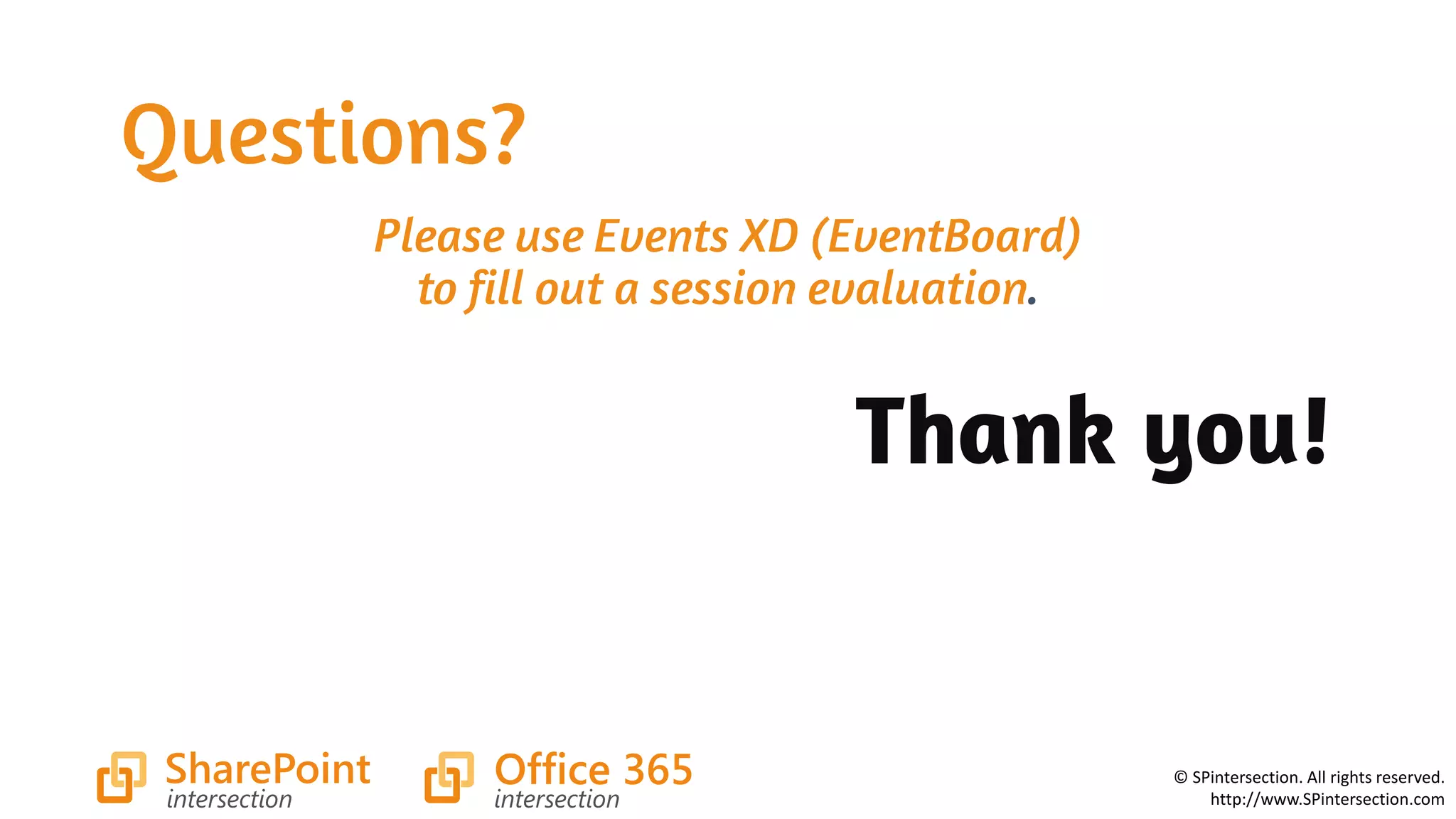 © SPintersection. All rights reserved.
http://www.SPintersection.com
Please use Events XD (EventBoard)
to fill out a session evaluation.
Questions?
Thank you!
 