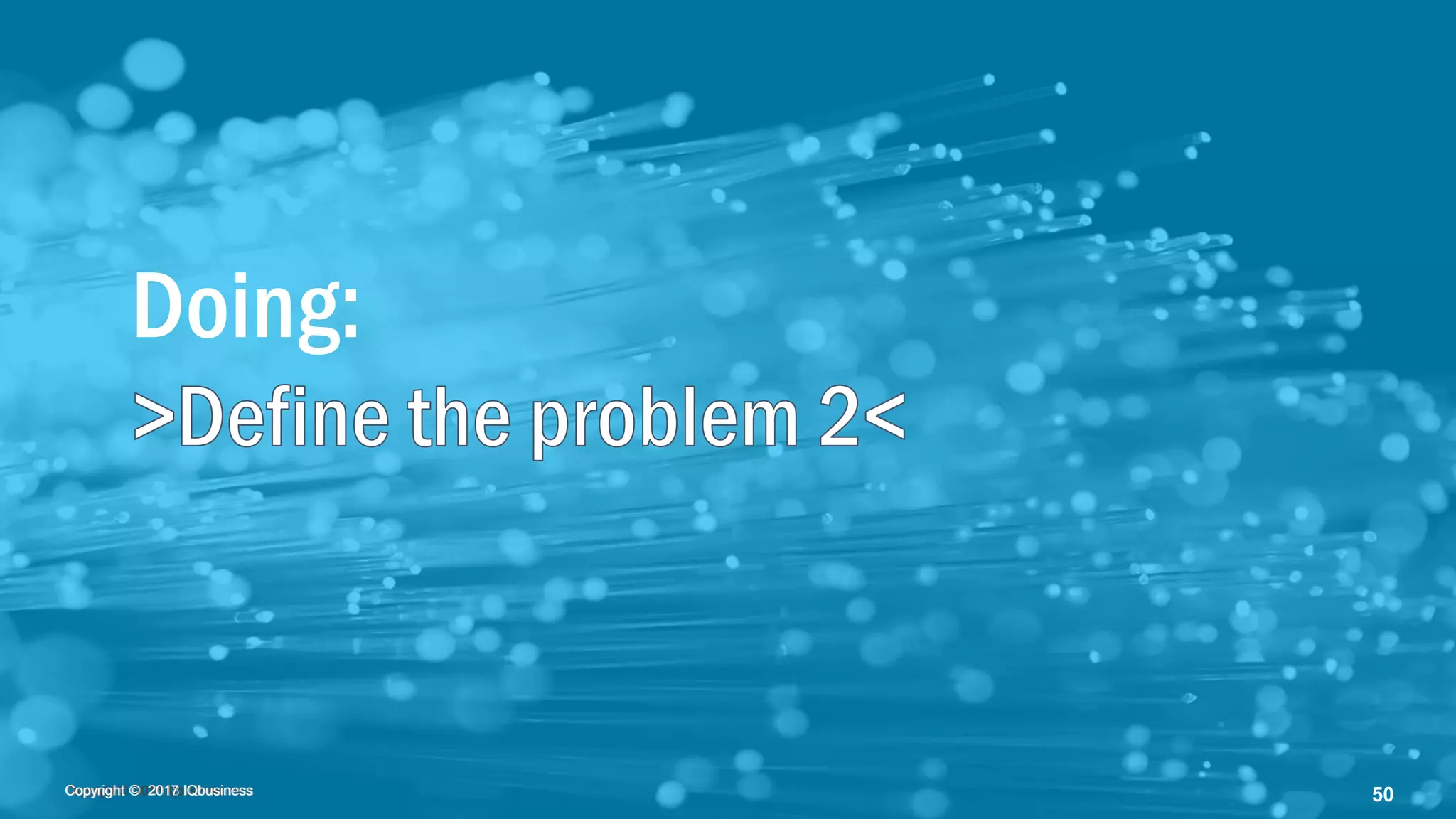 Copyright © 2018 IQbusinessCopyright © 2018 IQbusiness 50Copyright © 2017 IQbusiness
Doing:
 