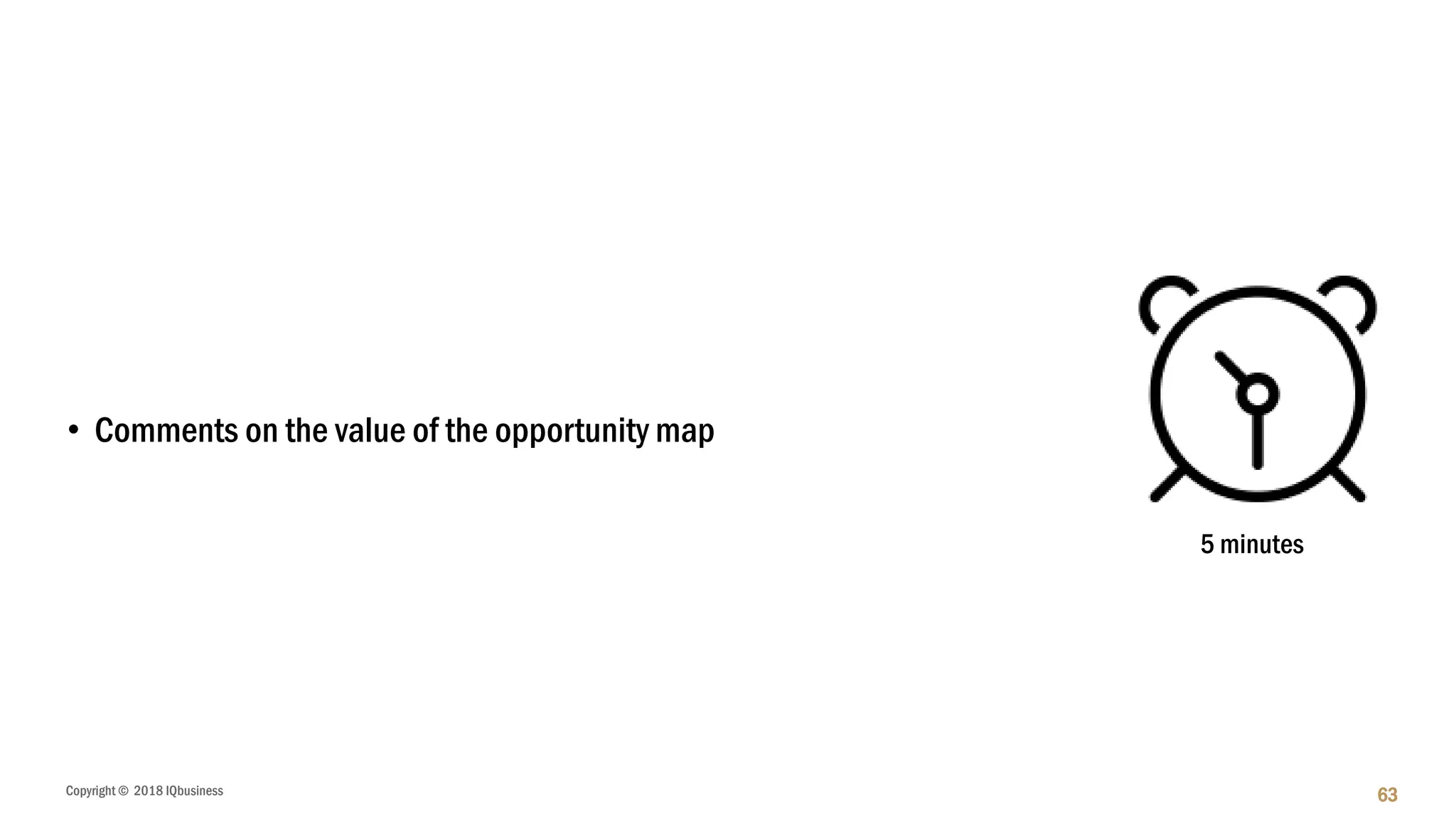 Copyright © 2018 IQbusiness 63
• Comments on the value of the opportunity map
5 minutes
 