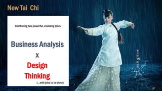 Copyright © 2018 IQbusiness
New Tai Chi
Business Analysis
x
Design
Thinking
107
Combining two powerful, enabling tools:
(…with jobs to be done)
 