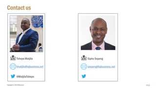 Copyright © 2018 IQbusiness
Contact us
Tshepo Matjila
tmatjila@iqbusiness.net
@MatjilaTshepo
112
Sipho Sepeng
ssepeng@iqbusiness.net
 