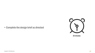 Copyright © 2018 IQbusiness
• Complete the design brief as directed
27
10 minutes
 