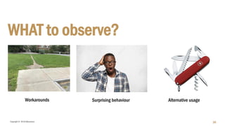 Copyright © 2018 IQbusiness 35
Surprising behaviourWorkarounds Alternative usage
WHAT to observe?
 