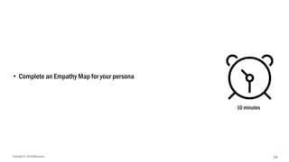 Copyright © 2018 IQbusiness 38
• Complete an Empathy Map for your persona
10 minutes
 