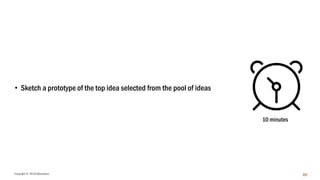 Copyright © 2018 IQbusiness 86
• Sketch a prototype of the top idea selected from the pool of ideas
10 minutes
 