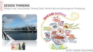 DESIGN	
  THINKING	
  
Design a city: using Design Thinking Tools: World Café and Extravaganza Prototyping
ELITE	
  VISION...