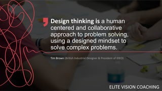 Design	
  thinking	
  is	
  a human
centered and collaborative
approach to problem solving,
using a designed mindset to
so...