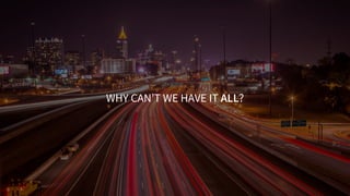 WHY CAN’T WE HAVE IT ALL?
 