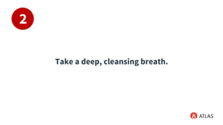 Take a deep, cleansing breath.
2
 