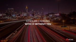 CITIES ARE CHANGING
WITH OR WITHOUT YOU
 