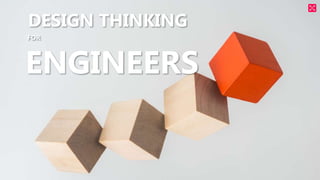DESIGN THINKING
ENGINEERS
FOR
 