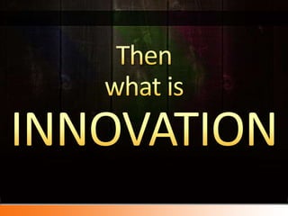 Thenwhat isINNOVATION