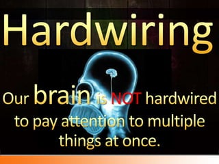 Hardwiring<br />Our brainis NOT hardwired to pay attention to multiple things at once.<br />