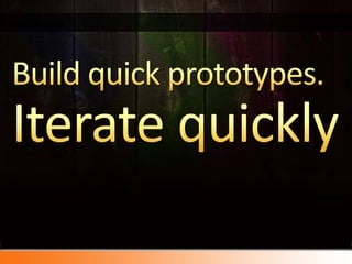 Build quick prototypes.Iterate quickly<br />