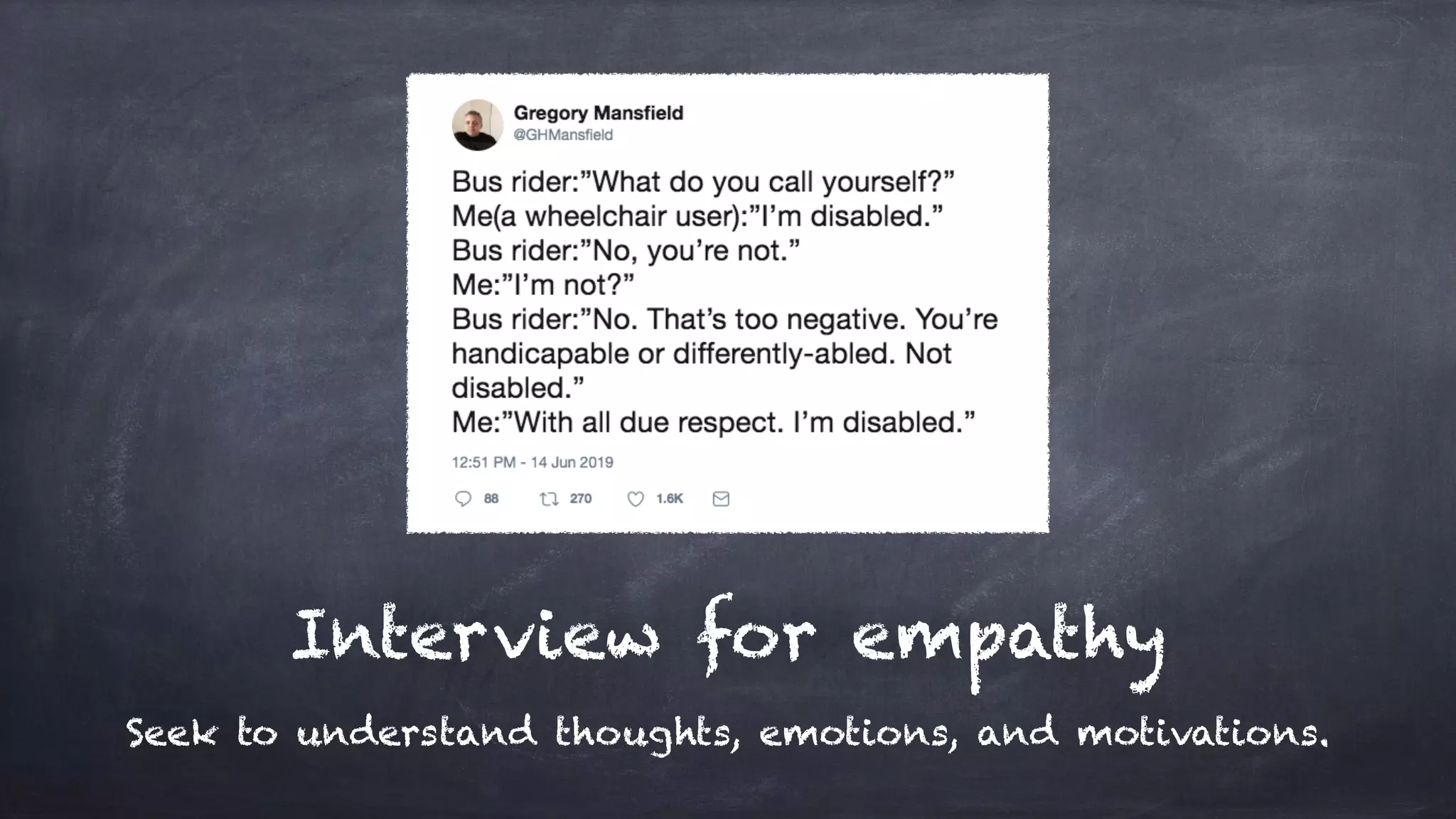 Interview for empathy
Seek to understand thoughts, emotions, and motivations.
 