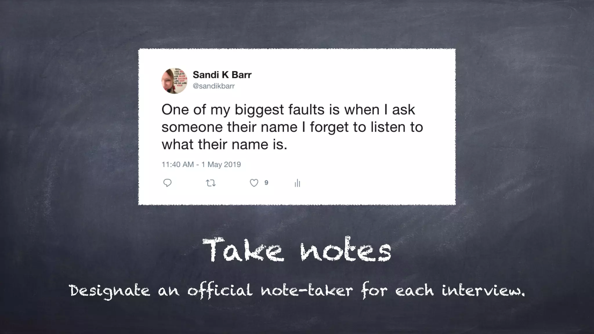 Take notes
Designate an official note-taker for each interview.
 