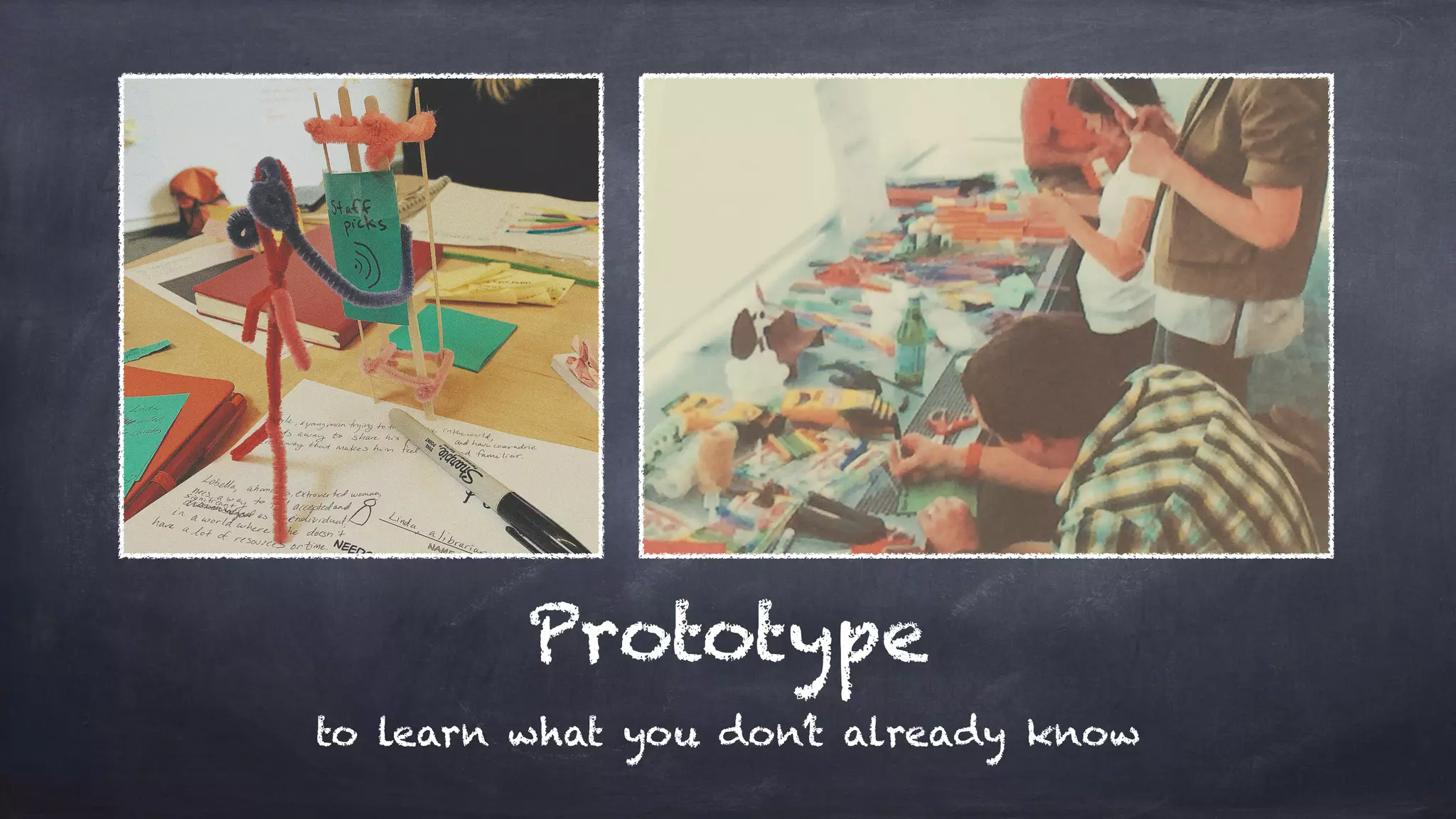 Prototype
to learn what you don’t already know
 