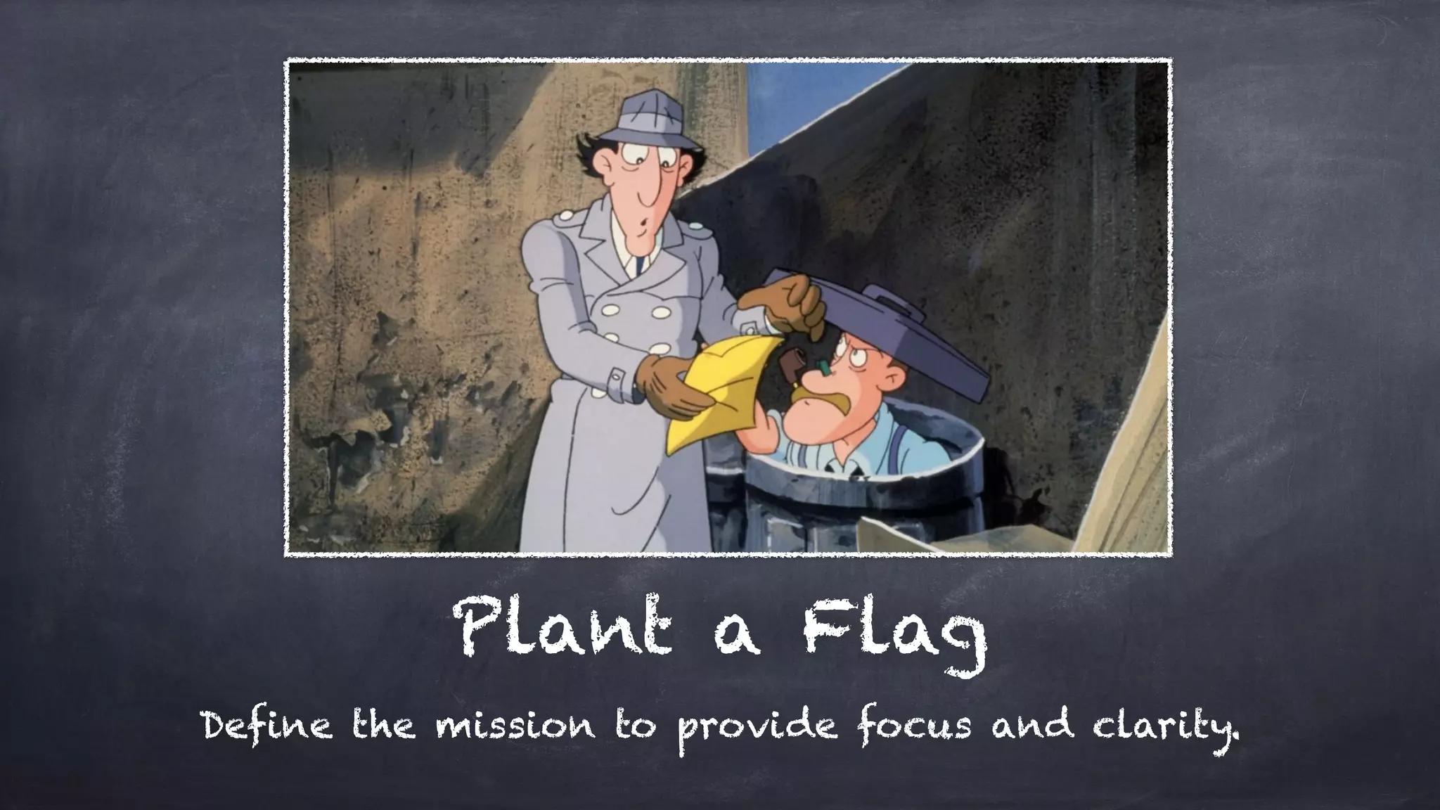 Plant a Flag
Define the mission to provide focus and clarity.
 