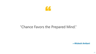 “
11
—Mukesh Ambani
“Chance Favors the Prepared Mind.”
 