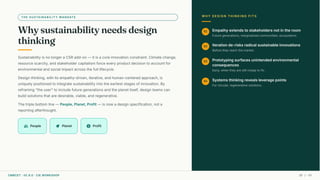 THE SUSTAINABILITY MANDATE
Why sustainability needs design
thinking
Sustainability is no longer a CSR add-on — it is a core innovation constraint. Climate change,
resource scarcity, and stakeholder capitalism force every product decision to account for
environmental and social impact across the full lifecycle.
Design thinking, with its empathy-driven, iterative, and human-centered approach, is
uniquely positioned to integrate sustainability into the earliest stages of innovation. By
reframing "the user" to include future generations and the planet itself, design teams can
build solutions that are desirable, viable, and regenerative.
The triple bottom line — People, Planet, Profit — is now a design specification, not a
reporting afterthought.
group People eco Planet paid Profit
WHY DESIGN THINKING FITS
01 Empathy extends to stakeholders not in the room
Future generations, marginalized communities, ecosystems.
02 Iteration de-risks radical sustainable innovations
Before they reach the market.
03 Prototyping surfaces unintended environmental
consequences
Early, when they are still cheap to fix.
04 Systems thinking reveals leverage points
For circular, regenerative solutions.
CMRCET · IIC 8.0 · CIE WORKSHOP 38 / 49
 