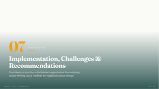 07 C H A P T E R S E V E N
Implementation, Challenges &
Recommendations
From theory to practice — the barriers organizations face adopting
design thinking, and a roadmap for sustained cultural change.
CMRCET · IIC 8.0 · CIE WORKSHOP 42 / 49
 