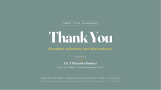 CMRCET · IIC 8.0 · CIE WORKSHOP
ThankYou
Questions, reflections, and ideas welcome.
P R E S E N T E R
Dr. T Priyanka Kumari
Assoc. Prof., CMRCET · Innovation Ambassador, IIC 8.0
Department of ECE, CMRCET · Kandlakoya, Medchal Road, Hyderabad — 501 401 · www.cmrcet.ac.in
CENTRE FOR INNOVATION AND ENTREPRENEURSHIP (CIE) · ONE DAY WORKSHOP · 23 JULY 2026
 