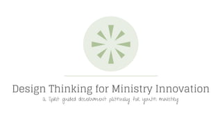 Design Thinking for Ministry Innovation
a Spirit guided discernment pathway for youth ministry
 