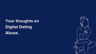 Your thoughts on
Digital Dating
Abuse.
 
