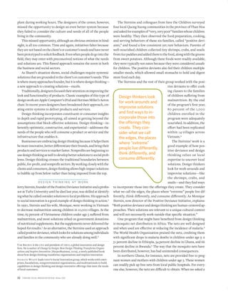 32 STANFORD SOCIAL INNOVATION REVIEW • Winter 2010
plant during working hours. The designers of the center, however,
missed the opportunity to design an even better system because
they failed to consider the culture and needs of all of the people
living in the community.
This missed opportunity, although an obvious omission in hind-
sight, is all too common. Time and again, initiatives falter because
theyarenotbasedontheclient’sorcustomer’sneedsandhavenever
beenprototypedtosolicitfeedback.Evenwhenpeopledogointothe
ﬁeld, they may enter with preconceived notions of what the needs
and solutions are. This ﬂawed approach remains the norm in both
the business and social sectors.
As Shanti’s situation shows, social challenges require systemic
solutionsthataregroundedintheclient’sorcustomer’sneeds.This
iswheremanyapproachesfounder,butitiswheredesignthinking—
a new approach to creating solutions—excels.
Traditionally,designersfocusedtheirattentiononimprovingthe
look and functionality of products. Classic examples of this type of
designworkareAppleComputer’siPodandHermanMiller’sAeron
chair. In recent years designers have broadened their approach, cre-
ating entire systems to deliver products and services.
Design thinking incorporates constituent or consumer insights
in depth and rapid prototyping, all aimed at getting beyond the
assumptions that block eﬀective solutions. Design thinking—in-
herently optimistic, constructive, and experiential—addresses the
needs of the people who will consume a product or service and the
infrastructure that enables it.
Businessesareembracingdesignthinkingbecauseithelpsthem
bemoreinnovative,betterdiﬀerentiatetheirbrands,andbringtheir
productsandservicestomarketfaster.Nonproﬁtsarebeginningto
usedesignthinkingaswelltodevelopbettersolutionstosocialprob-
lems. Design thinking crosses the traditional boundaries between
public,for-proﬁt,andnonproﬁtsectors.Byworkingcloselywiththe
clientsandconsumers,designthinkingallowshigh-impactsolutions
to bubble up from below rather than being imposed from the top.
D E S I G N T H I N K I N G AT W O R K
JerrySternin,founderofthePositiveDevianceInitiativeandaprofes-
sor at Tufts University until he died last year, was skilled at identify-
ingwhathecalledoutsidersolutionstolocalproblems.Hisapproach
to social innovation is a good example of design thinking in action.1
In 1990, Sternin and his wife, Monique, were working in Vietnam
to decrease malnutrition among children in 10,000 villages. At the
time, 65 percent of Vietnamese children under age 5 suﬀered from
malnutrition, and most solutions relied on government donations
ofnutritionalsupplements.Butthesupplementsneverdeliveredthe
hoped-for results.2 As an alternative, the Sternins used an approach
calledpositivedeviance,whichlooksforsolutionsamongindividuals
and families in the community who are already doing well.3
The Sternins and colleagues from Save the Children surveyed
four local Quong Xuong communities in the province of Than Hoa
andaskedforexamplesof“very,verypoor”familieswhosechildren
were healthy. They then observed the food preparation, cooking,
and serving behaviors of these six families, called “positive devi-
ants,” and found a few consistent yet rare behaviors. Parents of
well-nourished children collected tiny shrimps, crabs, and snails
fromricepaddiesandaddedthemtothefood,alongwiththegreens
from sweet potatoes. Although these foods were readily available,
they were typically not eaten because they were considered unsafe
for children. The positive deviants also fed their children multiple
smaller meals, which allowed small stomachs to hold and digest
more food each day.
The Sternins and the rest of their group worked with the posi-
tive deviants to oﬀer cook-
ing classes to the families
of children suﬀering from
malnutrition. By the end
of the program’s ﬁrst year,
80 percent of the 1,000
children enrolled in the
program were adequately
nourished. In addition, the
eﬀort had been replicated
within 14 villages across
Vietnam.4
The Sternins’ work is a
good example of how pos-
itive deviance and design
thinking relies on local
expertise to uncover local
solutions. Design thinkers
look for work-arounds and
improvise solutions—like
the shrimps, crabs, and
snails—and they ﬁnd ways
to incorporate those into the oﬀerings they create. They consider
what we call the edges, the places where “extreme” people live dif-
ferently, think diﬀerently, and consume diﬀerently. As Monique
Sternin, now director of the Positive Deviance Initiative, explains:
“Bothpositivedevianceanddesignthinkingarehuman-centeredap-
proaches. Their solutions are relevant to a unique cultural context
and will not necessarily work outside that speciﬁc situation.”
One program that might have beneﬁted from design thinking
is mosquito net distribution in Africa. The nets are well designed
and when used are eﬀective at reducing the incidence of malaria.5
The World Health Organization praised the nets, crediting them
with signiﬁcant drops in malaria deaths in children under age 5: a
51 percent decline in Ethiopia, 34 percent decline in Ghana, and 66
percent decline in Rwanda.6 The way that the mosquito nets have
been distributed, however, has had unintended consequences.
In northern Ghana, for instance, nets are provided free to preg-
nant women and mothers with children under age 5. These women
can readily pick up free nets from local public hospitals. For every-
one else, however, the nets are diﬃcult to obtain. When we asked a
Tim Brown is the ceo and president of ideo, a global innovation and design
ﬁrm. He is author of Change by Design: How Design Thinking Transforms Organi-
zations and Inspires Innovation (HarperBusiness, 2009), a newly published book
about how design thinking transforms organizations and inspires innovation.
Jocelyn Wyatt leads ideo’s Social Innovation group, which works with enter-
prises, foundations, nongovernmental organizations, and multinationals to build
capabilities in design thinking and design innovative oﬀerings that meet the needs
of local customers.
Design thinkers look
for work-arounds and
improvise solutions
and ﬁnd ways to in-
corporate those into
the offerings they
create. They con-
sider what we call
the edges, the places
where “extreme”
people live differently,
think differently, and
consume differently.
 