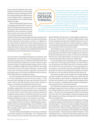 34 STANFORD SOCIAL INNOVATION REVIEW • Winter 2010
tothecommunitytohelpthemimprovetheir
livelihoods. Pecknold used various design
thinking techniques, drawing partly from
hertrainingandpartlyfromideo’sHuman
Centered Design toolkit, to understand the
women’saspirations.(See“ToolkitforDesign
Thinking” at right.)
BecausePecknolddidn’tspeakthewom-
en’slanguage,sheaskedthemtodocument
theirlivesandaspirationswithacameraand
draw pictures thatexpressed whatsuccess
looked like in their community. Through
these activities, the women were able to
seeforthemselveswhatwasimportantand
valuable,ratherthanhavinganoutsidermakethoseassumptionsfor
them. During the project, Pecknold also provided each participant
with the equivalent of a day’s wages (500 francs, or roughly $1) to
see what each person did with the money. Doing this gave her fur-
ther insight into the people’s lives and aspirations. Meanwhile, the
womenfoundthatamere500francsadaycouldbeasigniﬁcant,life-
changingsum.ThisvisualizationprocesshelpedbothPecknoldand
the women prioritize their planning for the community.9
I D E AT I O N
The second space of the design thinking process is ideation. After
spending time in the ﬁeld observing and doing design research, a
teamgoesthroughaprocessofsynthesisinwhichtheydistillwhat
theysawandheardintoinsightsthatcanleadtosolutionsoroppor-
tunities for change. This approach helps multiply options to create
choices and diﬀerent insights about human behavior. These might
be alternative visions of new product oﬀerings, or choices among
various ways of creating interactive experiences. By testing com-
peting ideas against one another, the likelihood that the outcome
will be bolder and more compelling increases.
AsLinusPauling,scientistandtwo-timeNobelPrizewinner,put
it, “To have a good idea you must ﬁrst have lots of ideas.” 10 Truly
innovative ideas challenge the status quo and stand out from the
crowd—they’re creatively disruptive. They provide a wholly new
solution to a problem many people didn’t know they had.
Ofcourse,morechoicesmeanmorecomplexity,whichcanmake
life diﬃcult, especially for those whose job it is to control budgets
andmonitortimelines.Thenaturaltendencyofmostorganizations
is to restrict choices in favor of the obvious and the incremental. Al-
thoughthistendencymaybemoreeﬃcientintheshortrun,ittends
tomakeanorganizationconservativeandinﬂexibleinthelongrun.
Divergent thinking is the route, not the obstacle, to innovation.
To achieve divergent thinking, it is important to have a diverse
group of people involved in the process. Multidisciplinary people—
architects who have studied psychology, artists with MBAs, or engi-
neers with marketing experience—often demonstrate this quality.
They’re people with the capacity and the disposition for collabora-
tion across disciplines.
Tooperatewithinaninterdisciplinaryenvironment,anindividual
needs to have strengths in two dimensions—the “T-shaped” person.
On the vertical axis, every member of the team needs to possess a
depthofskillthatallowshimorhertomaketangiblecontributionsto
the outcome. The top of the “T” is where the design thinker is made.
It’sabout empathy for peopleand for disciplines beyond one’s own.It
tends to be expressed as openness, curiosity, optimism, a tendency
towardlearningthroughdoing,and experimentation.(Thesearethe
same traits that we seek in our new hires at ideo.)
Interdisciplinary teams typically move into a structured brain-
storming process. Taking one provocative question at a time, the
group may generate hundreds of ideas ranging from the absurd to
the obvious. Each idea can be written on a Post-it note and shared
with the team. Visual representations of concepts are encouraged,
as this generally helps others understand complex ideas.
One rule during the brainstorming process is to defer judgment.
It is important to discourage anyone taking on the often obstruc-
tive,non-generativeroleofdevil’sadvocate,asTomKelleyexplains
in his book The Ten Faces of Innovation.11 Instead, participants are
encouragedtocomeupwithasmanyideasaspossible.Thisletsthe
groupmoveintoaprocessofgroupingandsortingideas.Goodideas
naturally rise to the top, whereas the bad ones drop oﬀ early on.
InnoCentive provides a good example of how design thinking
can result in hundreds of ideas. InnoCentive has created a Web site
that allows people to post solutions to challenges that are deﬁned
byInnoCentivemembers,amixofnonproﬁtsandcompanies.More
than175,000people—includingscientists,engineers,anddesigners
from around the world—have posted solutions.
The Rockefeller Foundation has supported 10 social innovation
challengesthroughInnoCentiveandreportsan80percentsuccess
rate in delivering eﬀective solutions to the nonproﬁts posting chal-
lenges.12 The open innovation approach is eﬀective in producing
lots of new ideas. The responsibility for ﬁltering through the ideas,
ﬁeld-testing them, iterating, and taking them to market ultimately
falls to the implementer.
AnInnoCentivepartnershipwiththeGlobalAllianceforTBDrug
DevelopmentsoughtatheoreticalsolutiontosimplifythecurrentTB
treatmentregimen.“Theprocessisaprimeexampleofdesignthink-
ing contributing to social innovation,” explained Dwayne Spradlin,
InnoCentive’s ceo. “With the TB drug development, the winning
solver was a scientist by profession, but submitted to the challenge
becausehismother—thesoleincomeproviderforthefamily—devel-
opedTBwhenhewas14.Shehadtostopworking,andhetookonthe
responsibilityofworkingandgoingtoschooltoprovideforthefamily.”
In 2008, the Bill & Melinda Gates Foundation asked IDEO
to codify the process of design thinking, so that it could
be easily used by grassroots nongovernmental organiza-
tionsworkingwithsmallfarmersinthedevelopingworld.A
team of IDEO designers spent three months working with
Heifer International, the International Center for Research
on Women, and International Development Enterprises to
understand their processes for designing new products, ser-
vices, and programs and integrate them with IDEO’s own processes.
The result of this effort was the Human Centered Design toolkit, a methodology
organizations can use to undertake the design thinking process themselves. The toolkit
is available as a free download at www.hcdtoolkit.com. —T.B. & J.W.
TOOLKIT FOR
DESIGN
THINKING
 