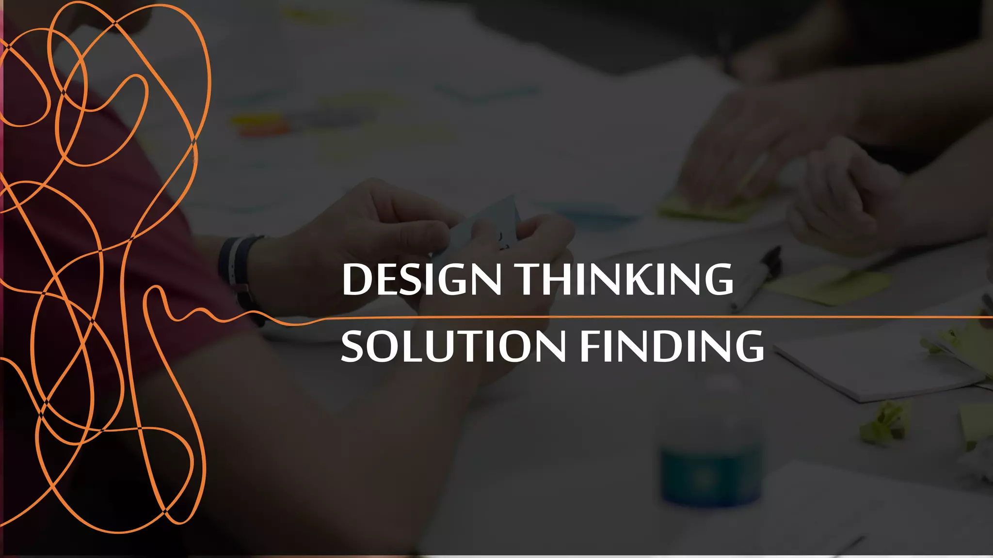 DESIGN THINKING
SOLUTION FINDING
 